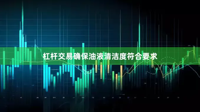 杠杆交易确保油液清洁度符合要求