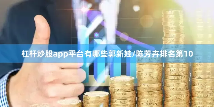 杠杆炒股app平台有哪些郭新娃/陈芳卉排名第10