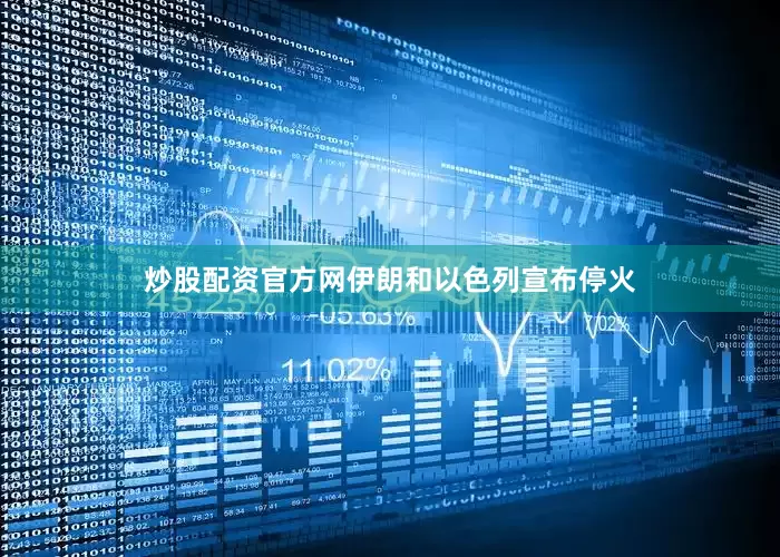 炒股配资官方网伊朗和以色列宣布停火