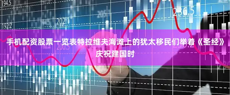 手机配资股票一览表特拉维夫海滩上的犹太移民们举着《圣经》庆祝建国时