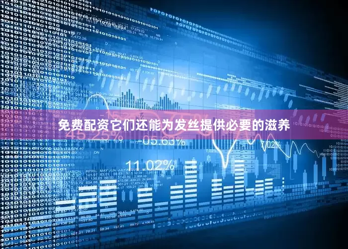免费配资它们还能为发丝提供必要的滋养