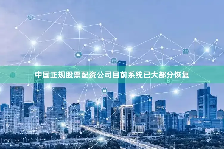 中国正规股票配资公司目前系统已大部分恢复