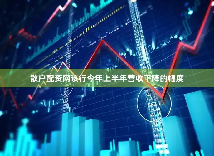 散户配资网该行今年上半年营收下降的幅度