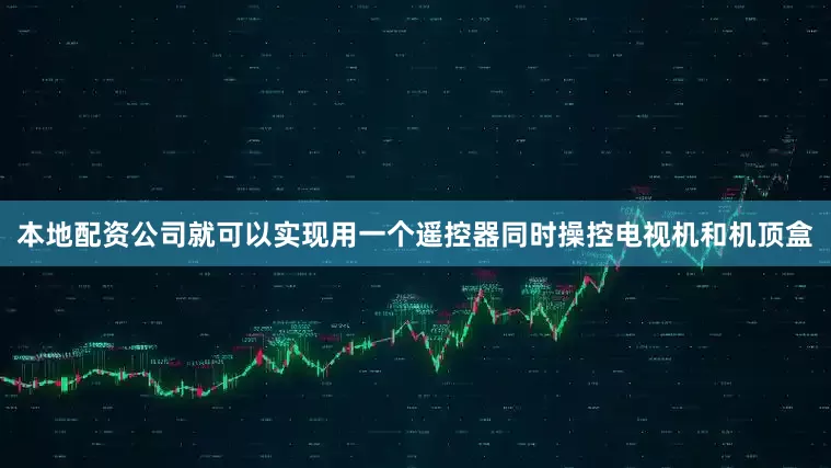本地配资公司就可以实现用一个遥控器同时操控电视机和机顶盒