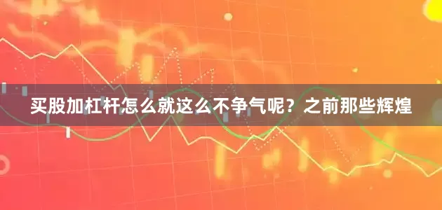 买股加杠杆怎么就这么不争气呢？之前那些辉煌