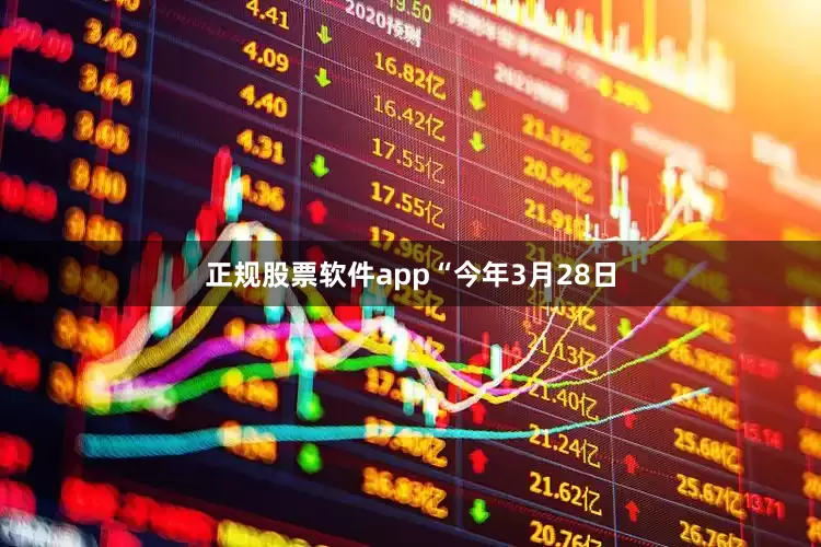 正规股票软件app　　“今年3月28日