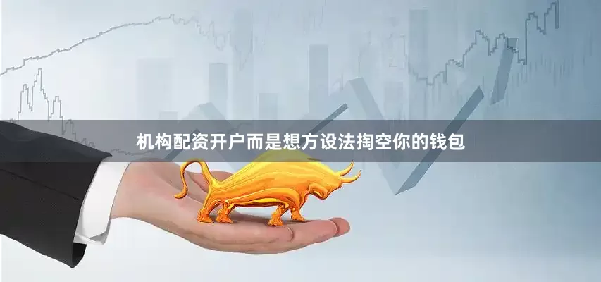 机构配资开户而是想方设法掏空你的钱包